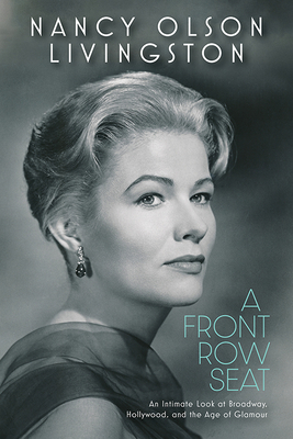 A Front Row Seat: An Intimate Look at Broadway, Hollywood, and the Age of Glamour - Livingston, Nancy Olson
