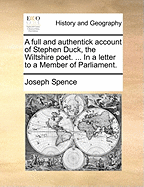 A Full and Authentick Account of Stephen Duck, the Wiltshire Poet. ... in a Letter to a Member of Parliament