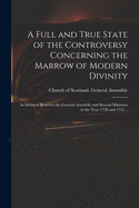 A Full and True State of the Controversy Concerning the Marrow of Modern Divinity: as Debated Between the General Assembly and Several Ministers in the Year 1720 and 1721 ..