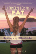 A Funeral for My Fat: My Journey to Lay 100 Pounds to Rest