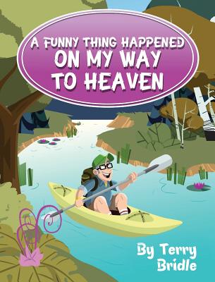 A Funny Thing Happened on My Way to Heaven - Bridle, Terry, and Roblin-Lee, Diane E (Designer)