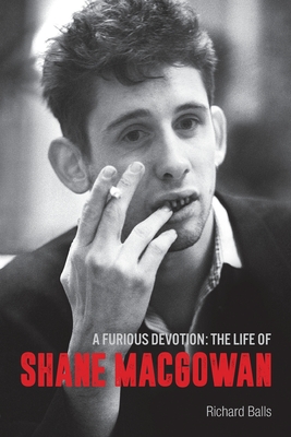 A Furious Devotion: The Life of Shane MacGowan - Balls, Richard