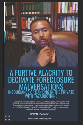 A Furtive Alacrity To Decimate Foreclosure Malversations: Insouciance Of Banking In the Private With TAZADOCTRINE - Shah, Tazadaq, and Tankard, Roosevelt, and Tazadaq, Kahan