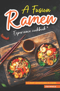 A Fusion Ramen Experience Cookbook: Culinary Adventures in a Bowl