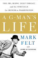 A G-Man's Life: The FBI, Being Deep Throat, and the Struggle for Honor in Washington