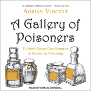 A Gallery of Poisoners: Thirteen Classic Case Histories of Murder by Poisoning