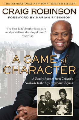 A Game of Character: A Family Journey from Chicago's Southside to the Ivy Leagueand Beyond - Robinson, Craig