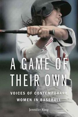 A Game of Their Own: Voices of Contemporary Women in Baseball - Ring, Jennifer