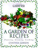 A Garden of Recipes: Planting, Growing, Cooking - Gibson, Cynthia