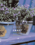 A Gardener's Craft Companion: Simple, Modern Projects to Make with Garden Treasures