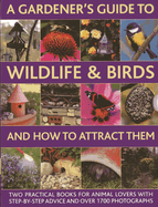 A Gardener's Guide to Wildlife & Birds and How to Attract Them: Two Practical Books for Animal Lovers with Step-by-step Advice and Over 1700 Photographs