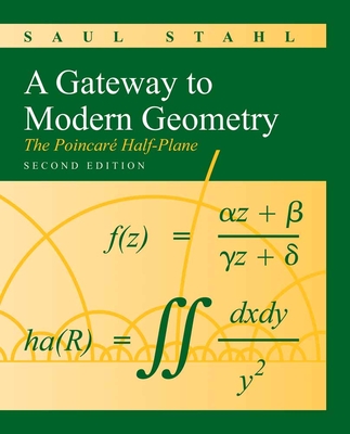 A Gateway to Modern Geometry: The Poincare Half-Plane: The Poincare Half-Plane - Stahl, Saul