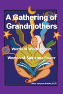 A Gathering of Grandmothers: Words of Wisdom from Women of Spirit and Power