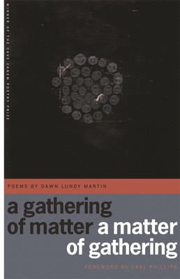 A Gathering of Matter / A Matter of Gathering: Poems - Martin, Dawn Lundy, and Phillips, Carl (Foreword by)