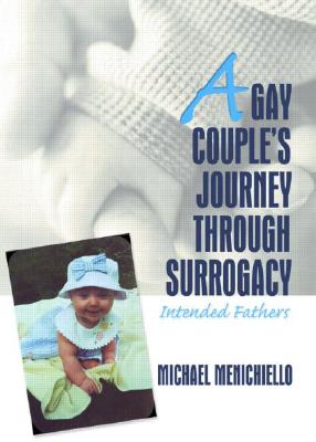 A Gay Couple's Journey Through Surrogacy: Intended Fathers - Bigner, Jerry, and Menichiello, Michael