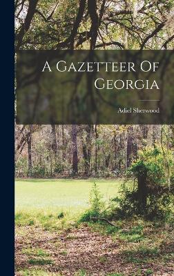 A Gazetteer Of Georgia - Sherwood, Adiel 1791-1879 [From Old (Creator)