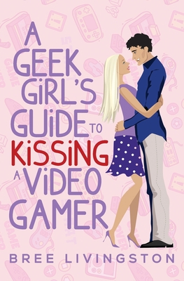 A Geek Girl's Guide to Kissing a Video Gamer: A Stand Alone Romantic Comedy - Schrunk, Christina (Editor), and Livingston, Bree