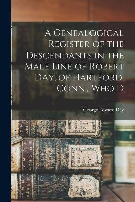 A Genealogical Register of the Descendants in the Male Line of Robert Day, of Hartford, Conn., who D - Day, George Edward