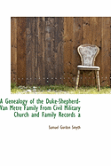 A Genealogy of the Duke-Shepherd-Van Metre Family from Civil Military Church and Family Records a - Smyth, Samuel Gordon