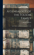 A Genealogy of the Folsom Family: John Folsom and His Descendants 1615-1882