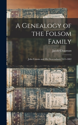 A Genealogy of the Folsom Family: John Folsom and His Descendants 1615-1882 - Chapman, Jacob