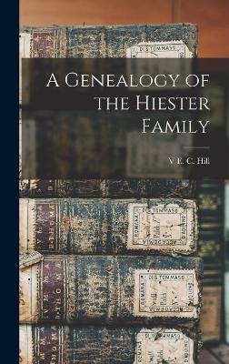 A Genealogy of the Hiester Family - Hill, V E C