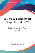 A General Biography Of Bengal Celebrities V1: Both Living And Dead (1889)