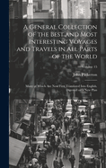 A General Collection of the Best and Most Interesting Voyages and Travels in All Parts of the World; Many of Which Are Now First Translated Into English. Digested on a New Plan; Volume 15