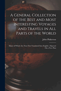 A General Collection of the Best and Most Interesting Voyages and Travels in All Parts of the World: Many of Which Are Now First Translated Into English; Digested On a New Plan