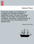 A General History and Collection of Voyages and Travels arranged in systematic order: forming a complete History of the origin and progress of navigation, discovery, and commerce, by sea and land, from the earliest to the present time.VOL.IX