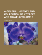 A General History and Collection of Voyages and Travels: Volume 9