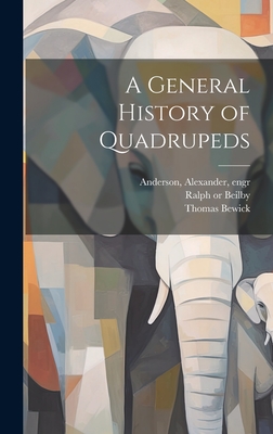 A General History of Quadrupeds - Bewick, Thomas 1753-1828, and Anderson, Alexander 1775-1870 (Creator), and Beilby, Ralph 1743 or 4-1817 (Creator)