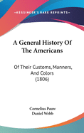 A General History Of The Americans: Of Their Customs, Manners, And Colors (1806)