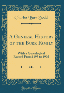 A General History of the Burr Family: With a Genealogical Record from 1193 to 1902 (Classic Reprint)