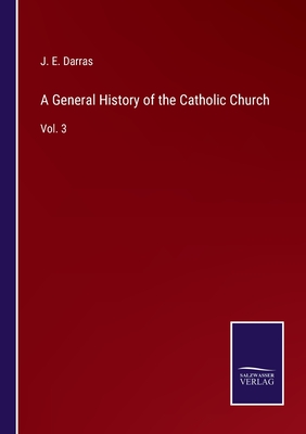 A General History of the Catholic Church: Vol. 3 - Darras, J E