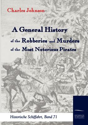 A General History of the Robberies and Murders of the most notorious Pirates - Johnson, Charles