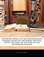 A General Index to the Philosophical Transactions [Of the Royal Society], from the First to the End of the Seventieth Volume