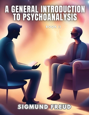 A GENERAL INTRODUCTION TO PSYCHOANALYSIS, Book II - Sigmund Freud