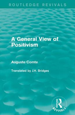 A General View of Positivism - Comte, Auguste, and Bridges, J.H. (Translated by)