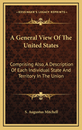 A General View of the United States: Comprising Also, a Description of Each Individual State and Territory in the Union