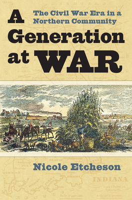 A Generation at War: The Civil War Era in a Northern Community - Etcheson, Nicole