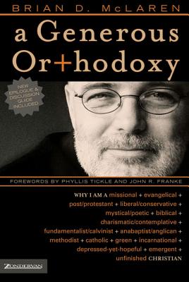 A Generous Orthodoxy: Why I Am a Missional, Evangelical, Post/Protestant, Liberal/Conservative, Biblical, Charismatic/Contemplative, Fundamentalist/Calvinist, Anabaptist/Anglican, Incarnational, Depressed-Yet-Hopeful, Emergent, Unfinished Christian - McLaren, Brian D