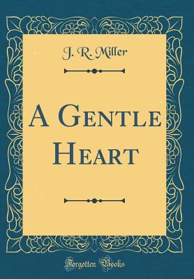 A Gentle Heart (Classic Reprint) - Miller, J R