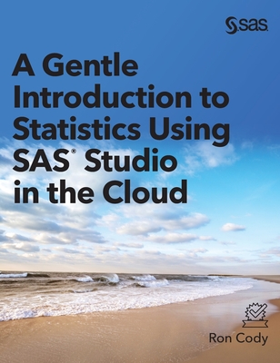 A Gentle Introduction to Statistics Using SAS Studio in the Cloud - Cody, Ron