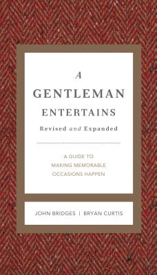 A Gentleman Entertains Revised and Expanded: A Guide to Making Memorable Occasions Happen - Bridges, John, and Curtis, Bryan