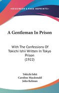 A Gentleman In Prison: With The Confessions Of Tokichi Ishii Written In Tokyo Prison (1922)