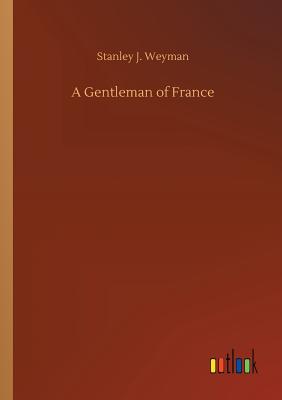 A Gentleman of France - Weyman, Stanley J
