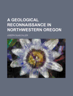 A Geological Reconnaissance in Northwestern Oregon - Diller, Joseph Silas