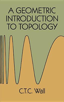 A Geometric Introduction to Topology - Wall, C T C