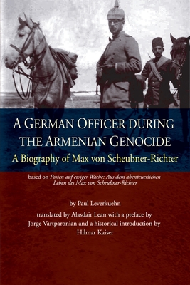 A German Officer During the Armenian Genocide: A Biography of Max Von Scheubner-Richter - Leverkuehn, Paul, and Kaiser, Hilmar